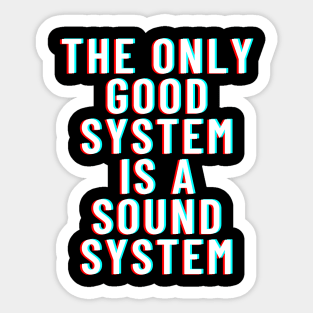 The Only Good System Is A Soundsystem Sticker